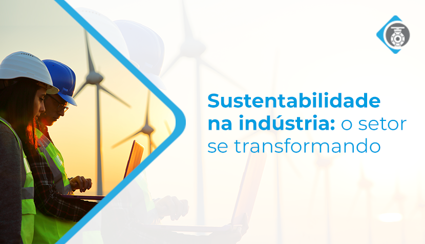 Sustentabilidade na indústria: um retrato de como o setor vem se transformando