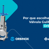 Válvula Guilhotina Orbinox: desempenho e confiabilidade para aplicações severas