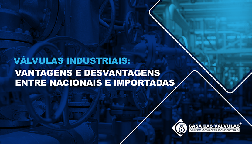 Válvulas industriais: vantagens e desvantagens entre nacionais e importadas