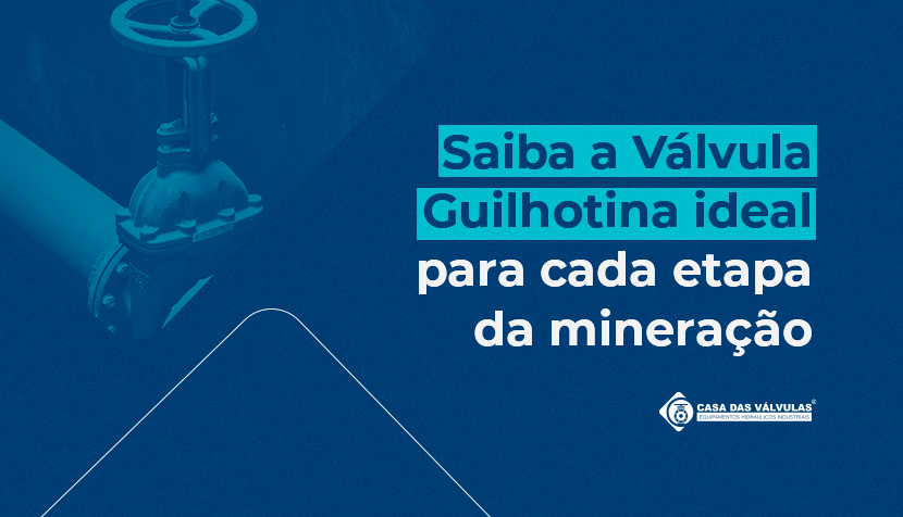 Conheça qual a Válvula Guilhotina ideal para cada etapa da mineração