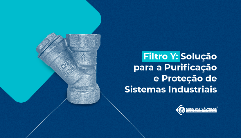 Filtro Y: solução para a purificação e proteção de sistemas industriais