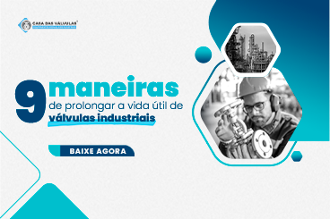 9 maneiras de prolongar a vida útil de válvulas industriais