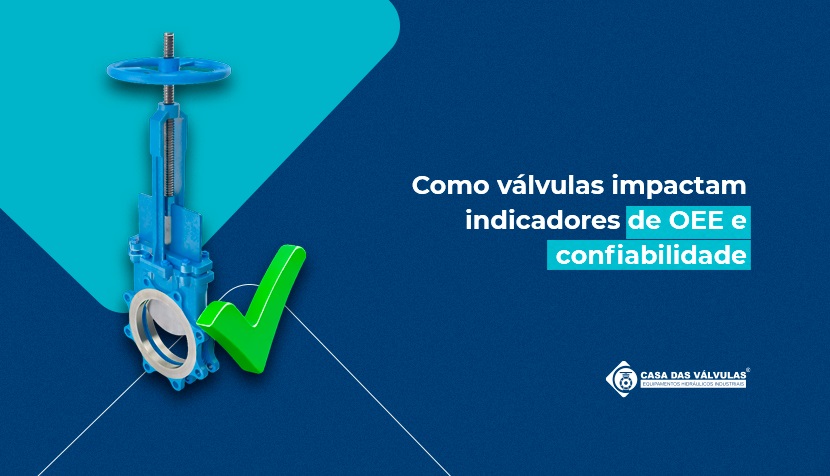 Como válvulas impactam indicadores de OEE e confiabilidade
