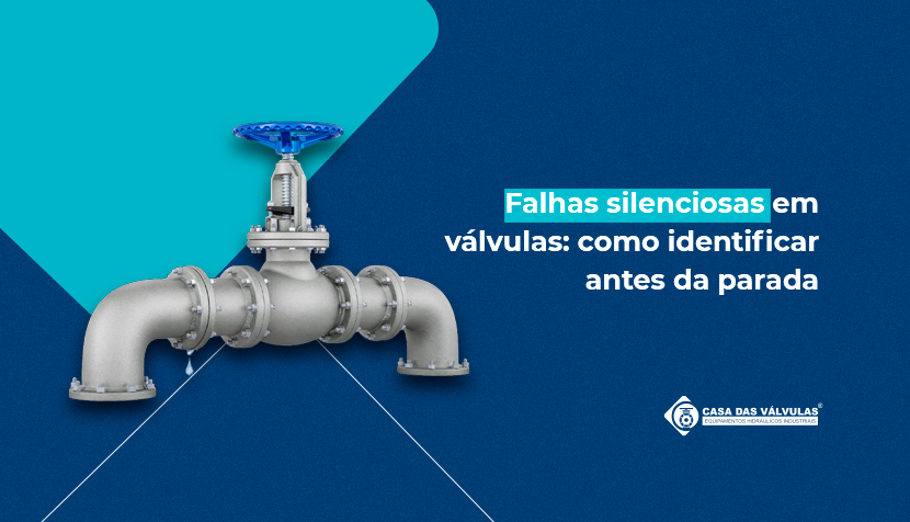 Falhas silenciosas em válvulas: como identificar antes da parada