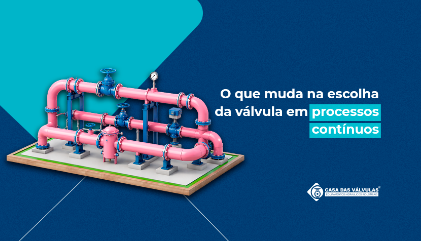 O que muda na escolha da válvulas em processos contínuos