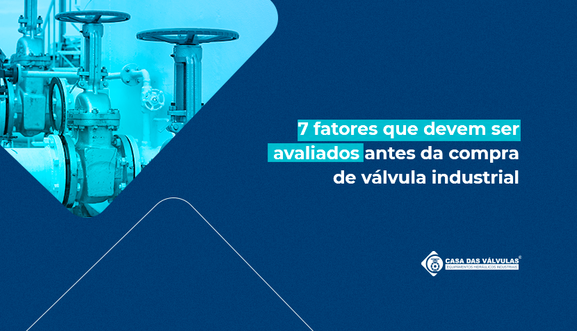 7 fatores que devem ser avaliados antes da compra de uma válvula industrial