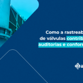 Como a rastreabilidade de válvulas contribui para auditorias e conformidade industrial