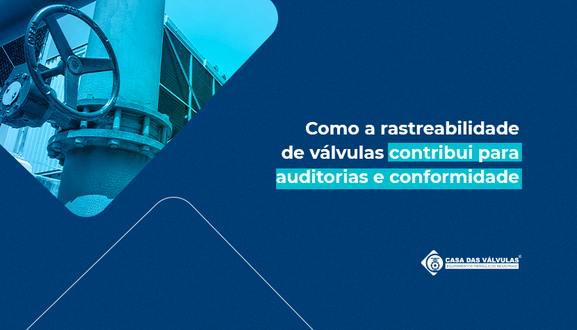 Como a rastreabilidade de válvulas contribui para auditorias e conformidade industrial