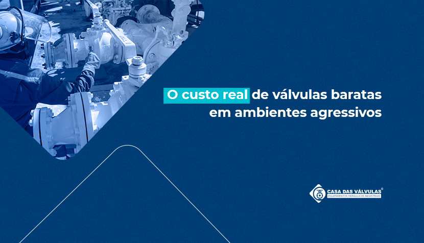 O custo real de válvulas baratas em ambientes agressivos
