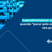 Superdimensionar válvulas: quando “pecar pelo excesso” vira um problema industrial