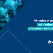 Válvulas e conexões para mineração e processamento mineral