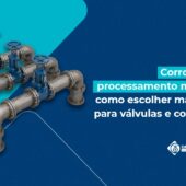 Corrosão no processamento mineral: como escolher materiais para válvulas e conexões