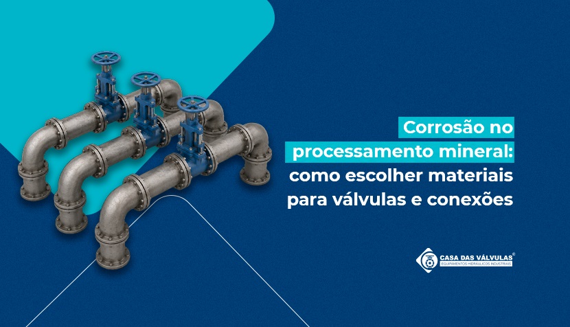 Corrosão no processamento mineral: como escolher materiais para válvulas e conexões