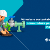 Válvulas e sustentabilidade: como reduzir perdas na indústria?