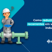 Como reduzir falhas recorrentes em válvulas industriais?