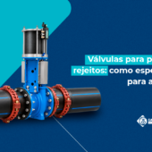 Válvulas para polpas e rejeitos: como especificar para abrasão