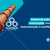 Sistemas tubulares na mineração: montagem, manutenção e confiabilidade